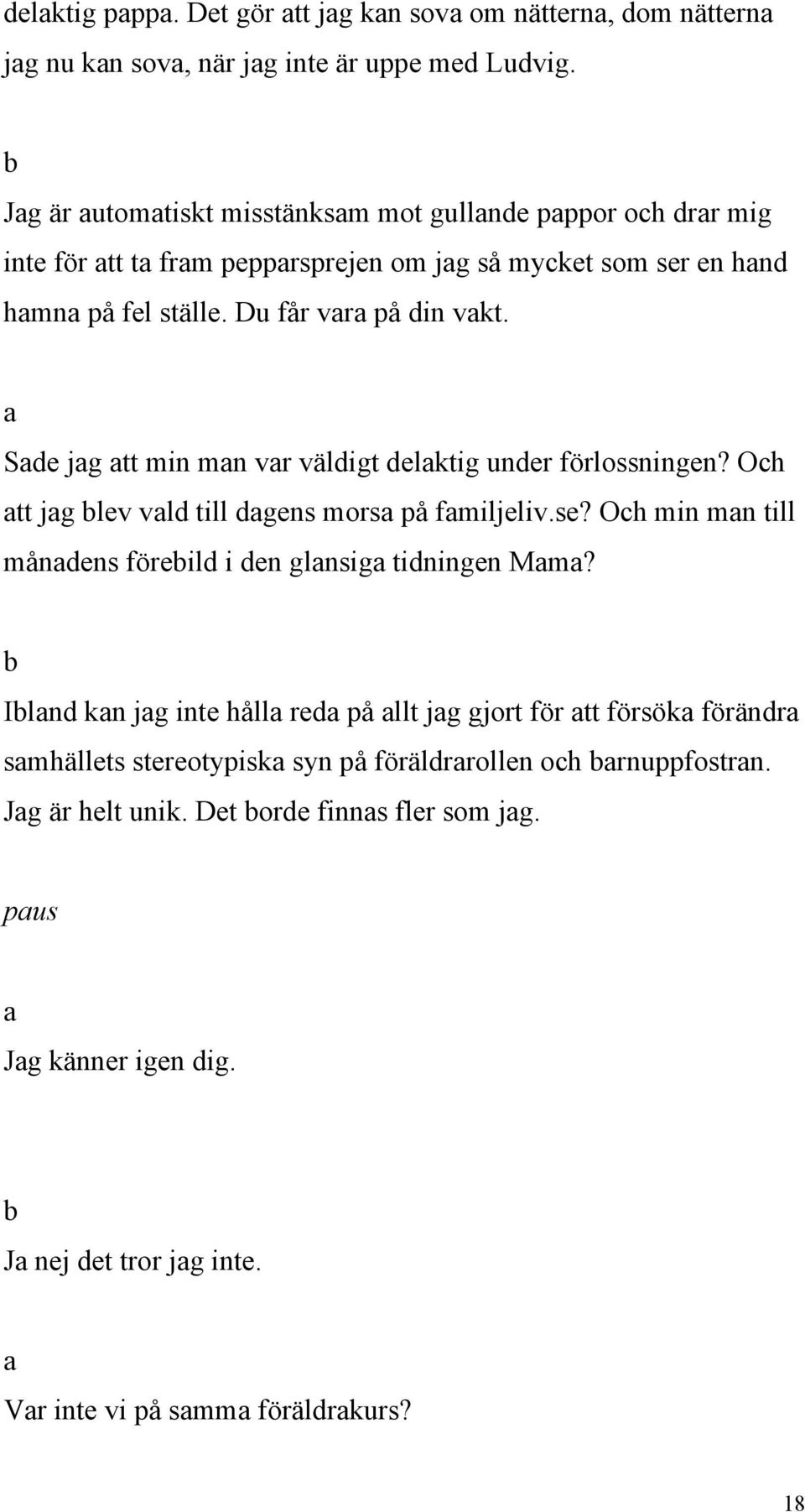 Sde jg tt min mn vr väldigt delktig under förlossningen? Och tt jg lev vld till dgens mors på fmiljeliv.se? Och min mn till måndens föreild i den glnsig tidningen Mm?