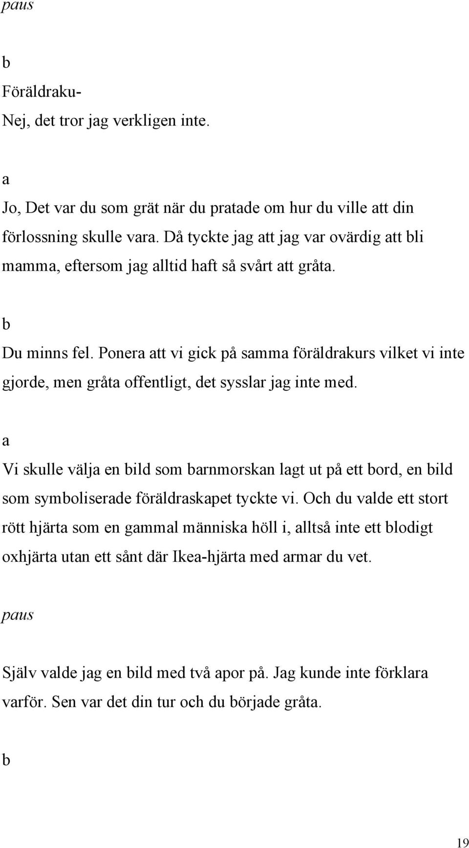 Poner tt vi gick på smm föräldrkurs vilket vi inte gjorde, men gråt offentligt, det sysslr jg inte med.