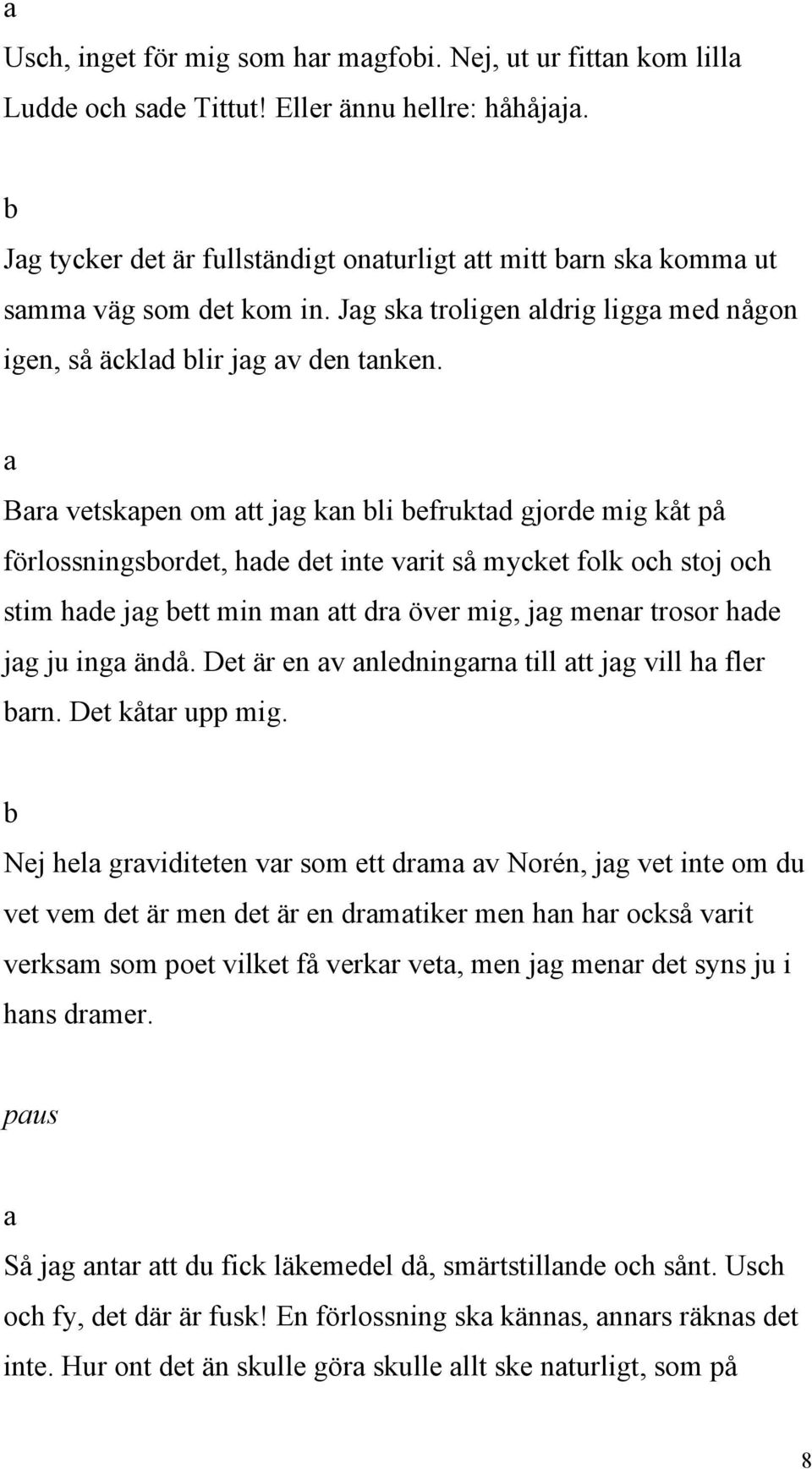 Br vetskpen om tt jg kn li efruktd gjorde mig kåt på förlossningsordet, hde det inte vrit så mycket folk och stoj och stim hde jg ett min mn tt dr över mig, jg menr trosor hde jg ju ing ändå.