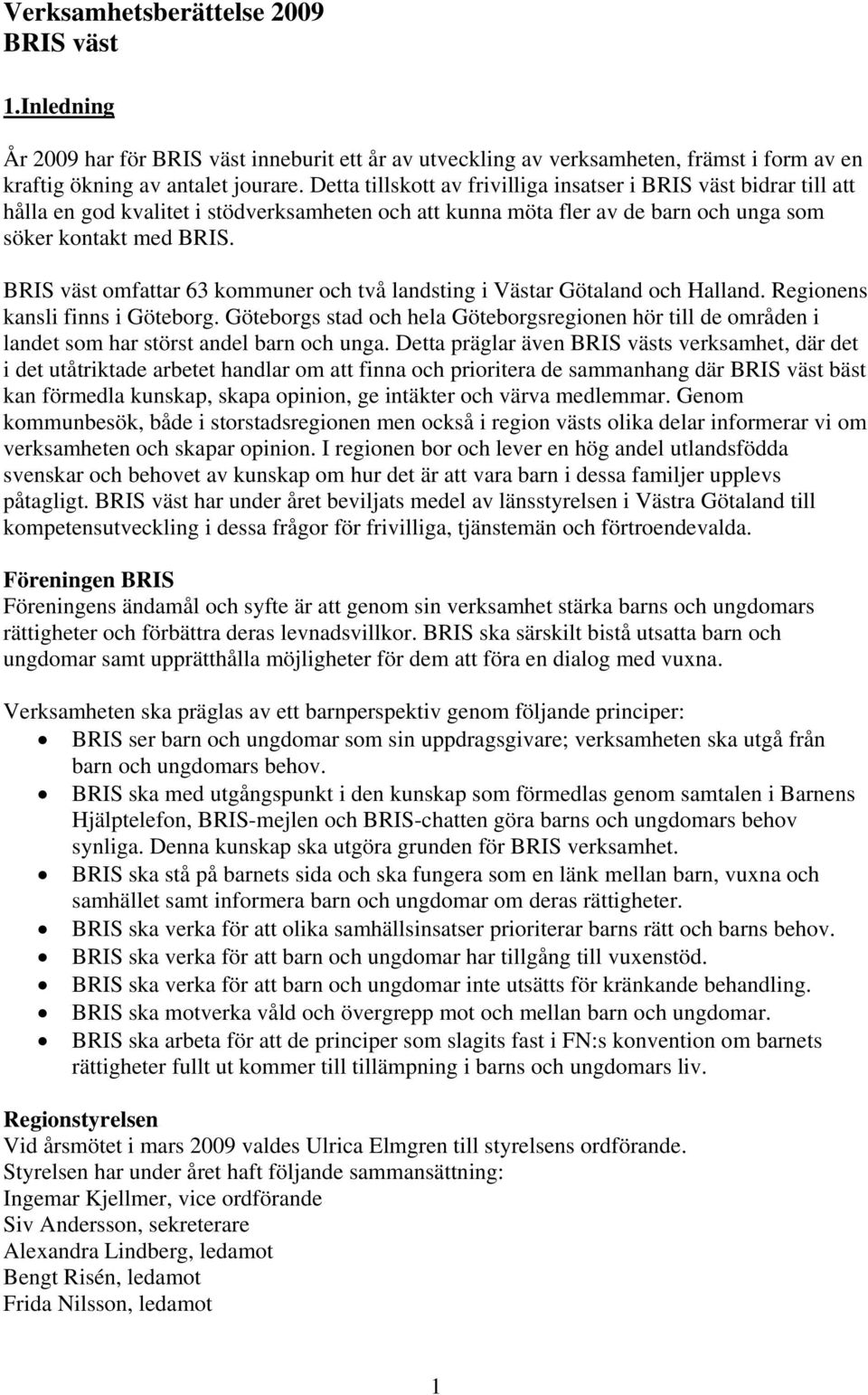 BRIS väst omfattar 63 kommuner och två landsting i Västar Götaland och Halland. Regionens kansli finns i Göteborg.