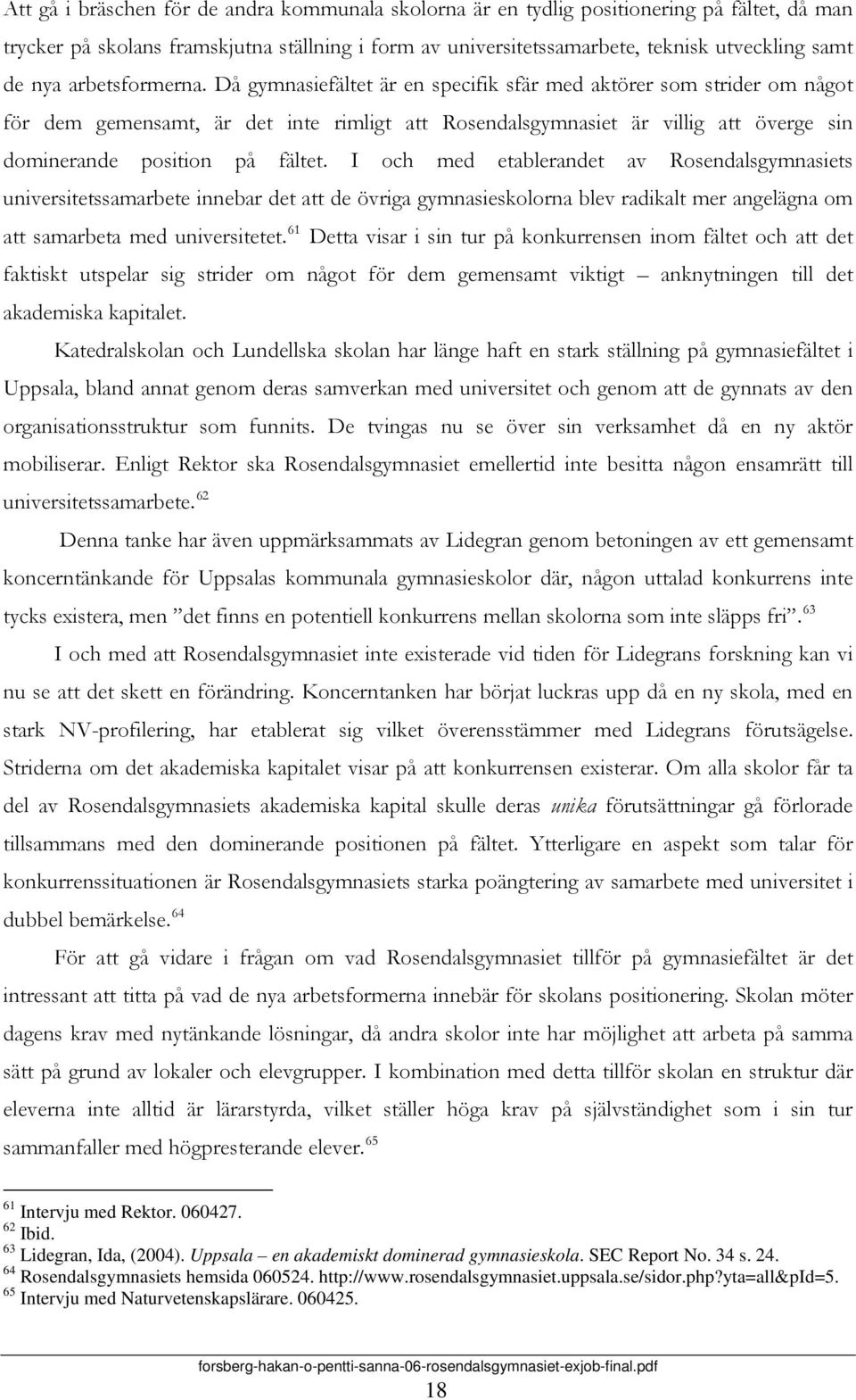 Då gymnasiefältet är en specifik sfär med aktörer som strider om något för dem gemensamt, är det inte rimligt att Rosendalsgymnasiet är villig att överge sin dominerande position på fältet.