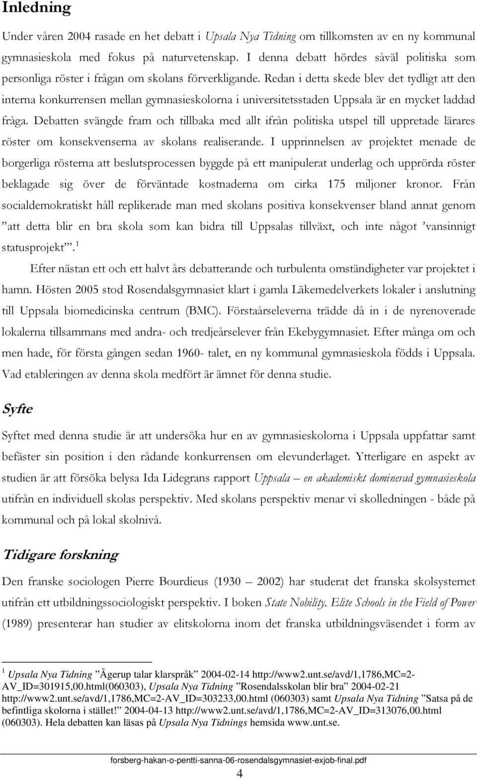 Redan i detta skede blev det tydligt att den interna konkurrensen mellan gymnasieskolorna i universitetsstaden Uppsala är en mycket laddad fråga.