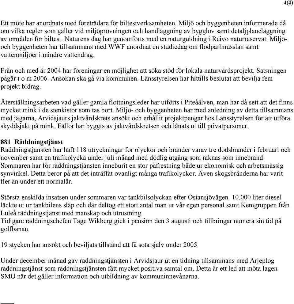 Naturens dag har genomförts med en naturguidning i Reivo naturreservat. Miljöoch byggenheten har tillsammans med WWF anordnat en studiedag om flodpärlmusslan samt vattenmiljöer i mindre vattendrag.