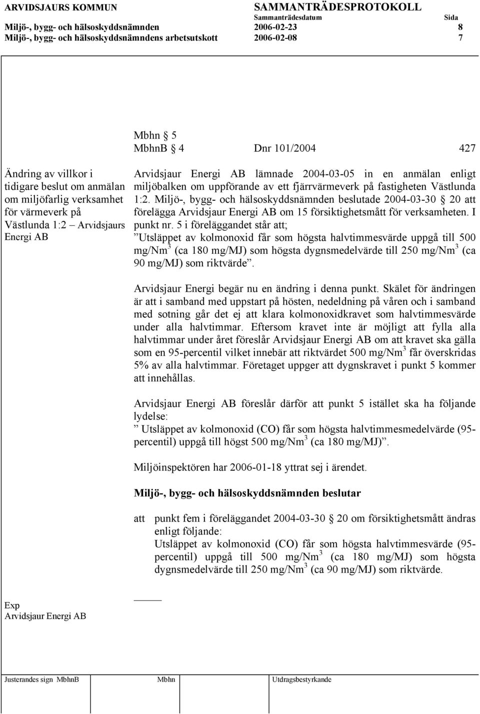 Västlunda 1:2. Miljö-, bygg- och hälsoskyddsnämnden beslutade 2004-03-30 20 att förelägga Arvidsjaur Energi AB om 15 försiktighetsmått för verksamheten. I punkt nr.