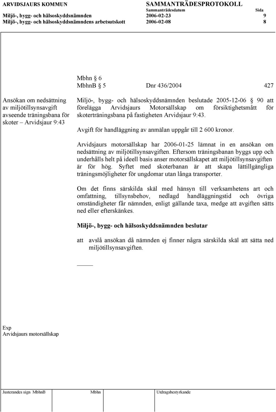 fastigheten Arvidsjaur 9:43. Avgift för handläggning av anmälan uppgår till 2 600 kronor. Arvidsjaurs motorsällskap har 2006-01-25 lämnat in en ansökan om nedsättning av miljötillsynsavgiften.