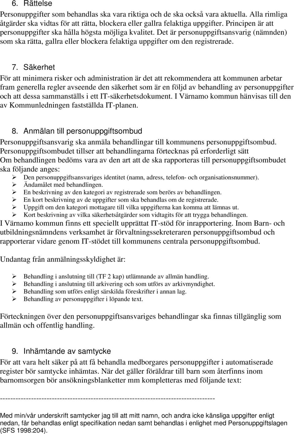 Säkerhet För att minimera risker och administration är det att rekommendera att kommunen arbetar fram generella regler avseende den säkerhet som är en följd av behandling av personuppgifter och att