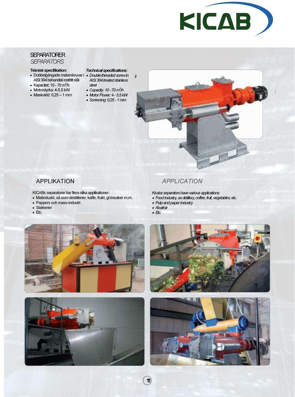 APPLIKATION EXAMPLES KICABs separatorer har flera olika applikationer: Matindustri, så som destillerier, kaffe, frukt, grönsaker m.m. Pappers och mass-industri Slakterier Etc.