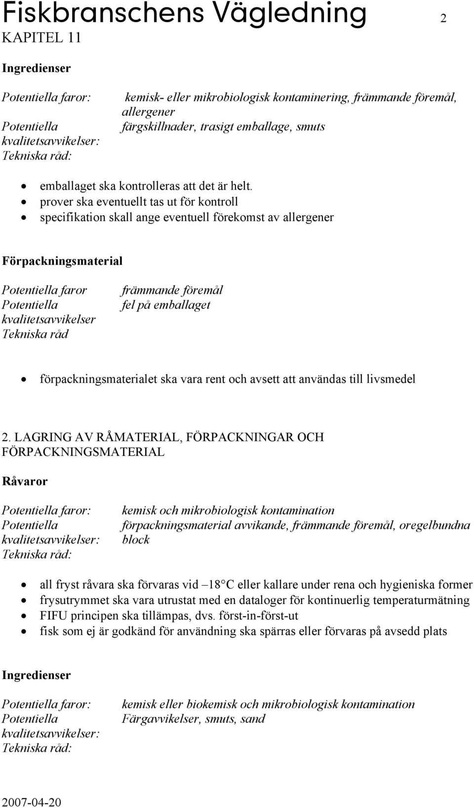 prover ska eventuellt tas ut för kontroll specifikation skall ange eventuell förekomst av allergener Förpackningsmaterial faror kvalitetsavvikelser Tekniska råd främmande föremål fel på emballaget