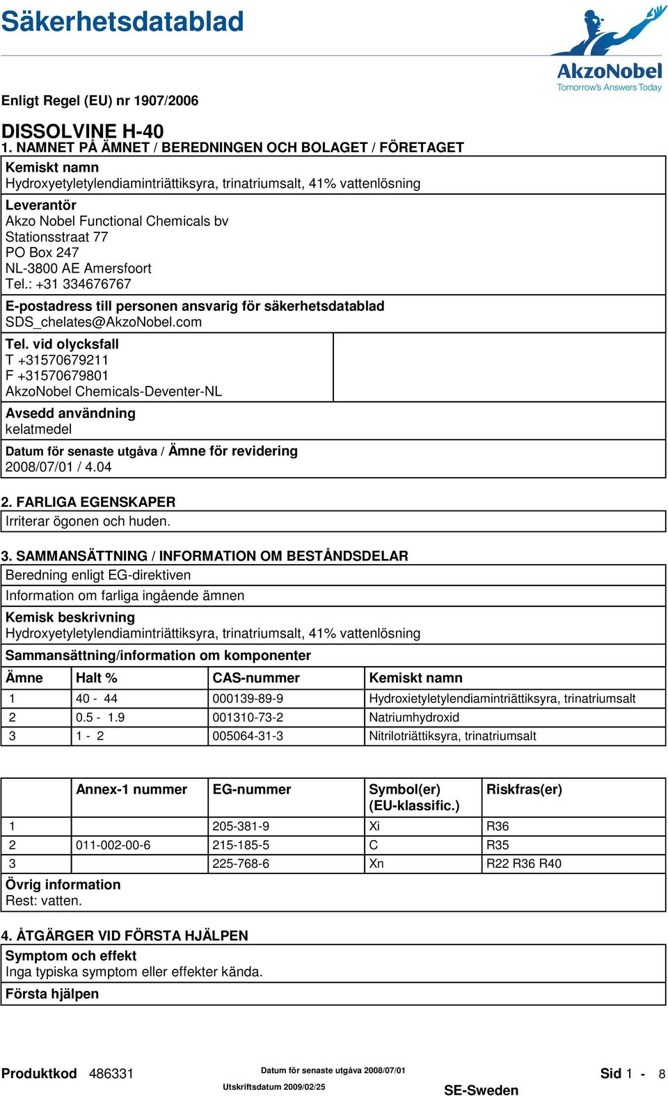 vid olycksfall T +31570679211 F +31570679801 AkzoNobel Chemicals-Deventer-NL Avsedd användning kelatmedel Datum för senaste utgåva / Ämne för revidering 2008/07/01 / 4.04 2.