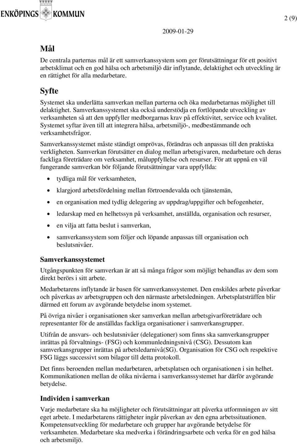 Samverkanssystemet ska också understödja en fortlöpande utveckling av verksamheten så att den uppfyller medborgarnas krav på effektivitet, service och kvalitet.