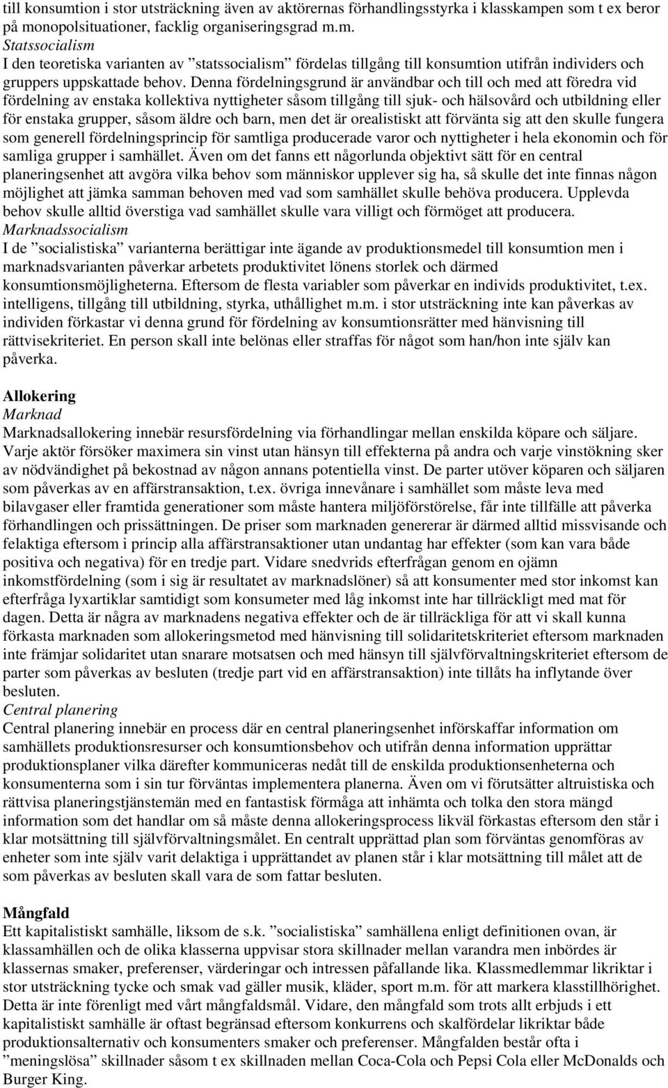 såsom äldre och barn, men det är orealistiskt att förvänta sig att den skulle fungera som generell fördelningsprincip för samtliga producerade varor och nyttigheter i hela ekonomin och för samliga