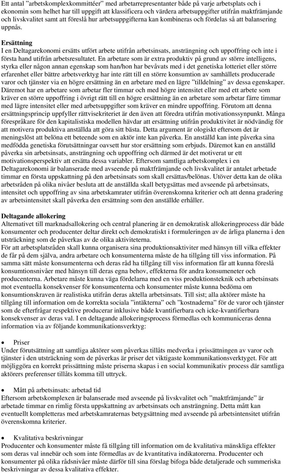 Ersättning I en Deltagarekonomi ersätts utfört arbete utifrån arbetsinsats, ansträngning och uppoffring och inte i första hand utifrån arbetsresultatet.