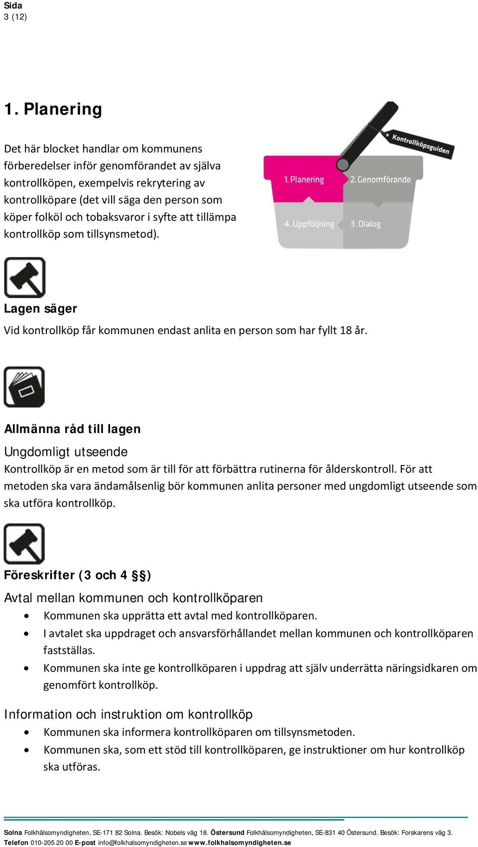 tobaksvaror i syfte att tillämpa kontrollköp som tillsynsmetod). Lagen säger Vid kontrollköp får kommunen endast anlita en person som har fyllt 18 år.