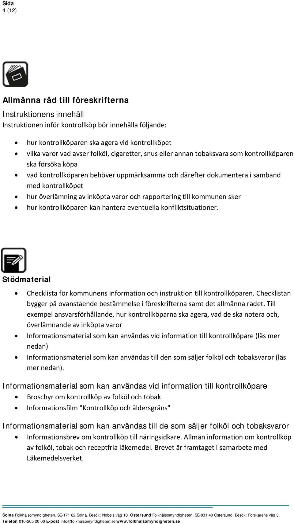 varor och rapportering till kommunen sker hur kontrollköparen kan hantera eventuella konfliktsituationer. Stödmaterial Checklista för kommunens information och instruktion till kontrollköparen.