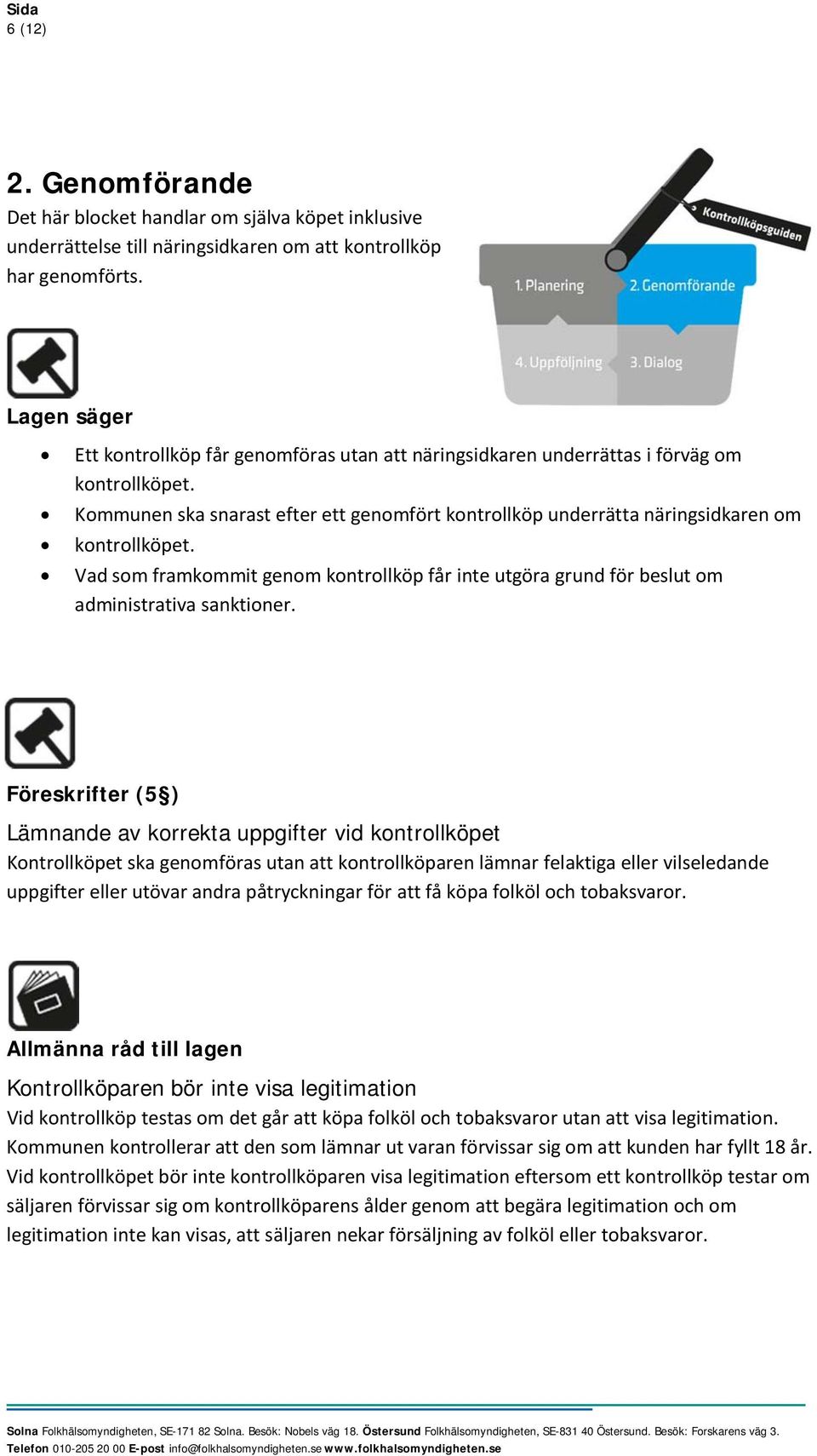 Kommunen ska snarast efter ett genomfört kontrollköp underrätta näringsidkaren om kontrollköpet. Vad som framkommit genom kontrollköp får inte utgöra grund för beslut om administrativa sanktioner.