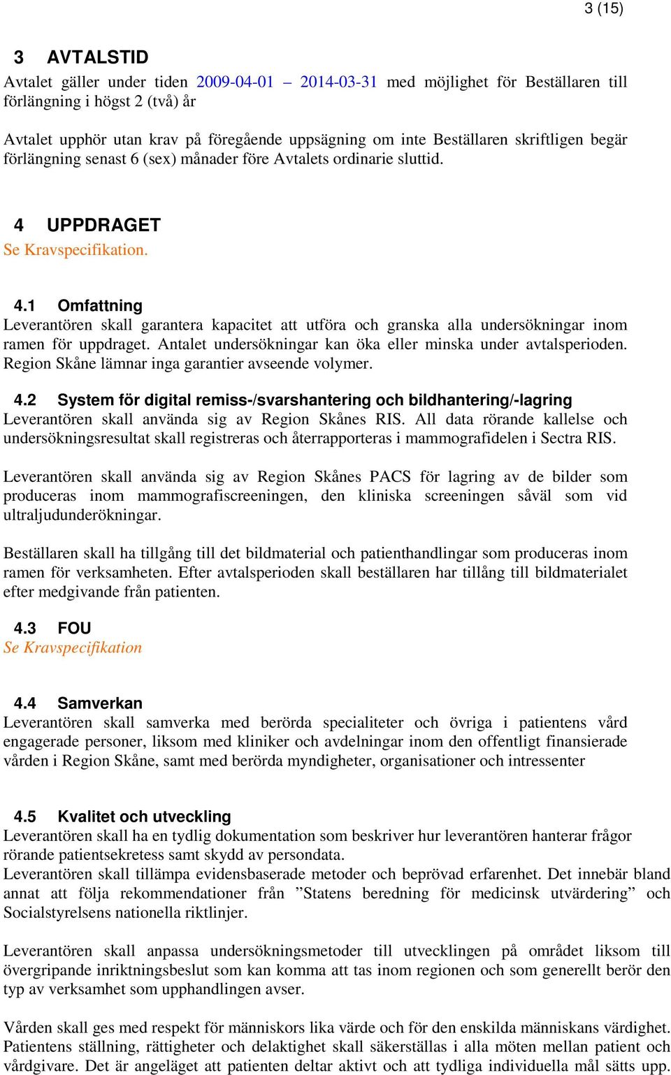 UPPDRAGET Se Kravspecifikation. 4.1 Omfattning Leverantören skall garantera kapacitet att utföra och granska alla undersökningar inom ramen för uppdraget.