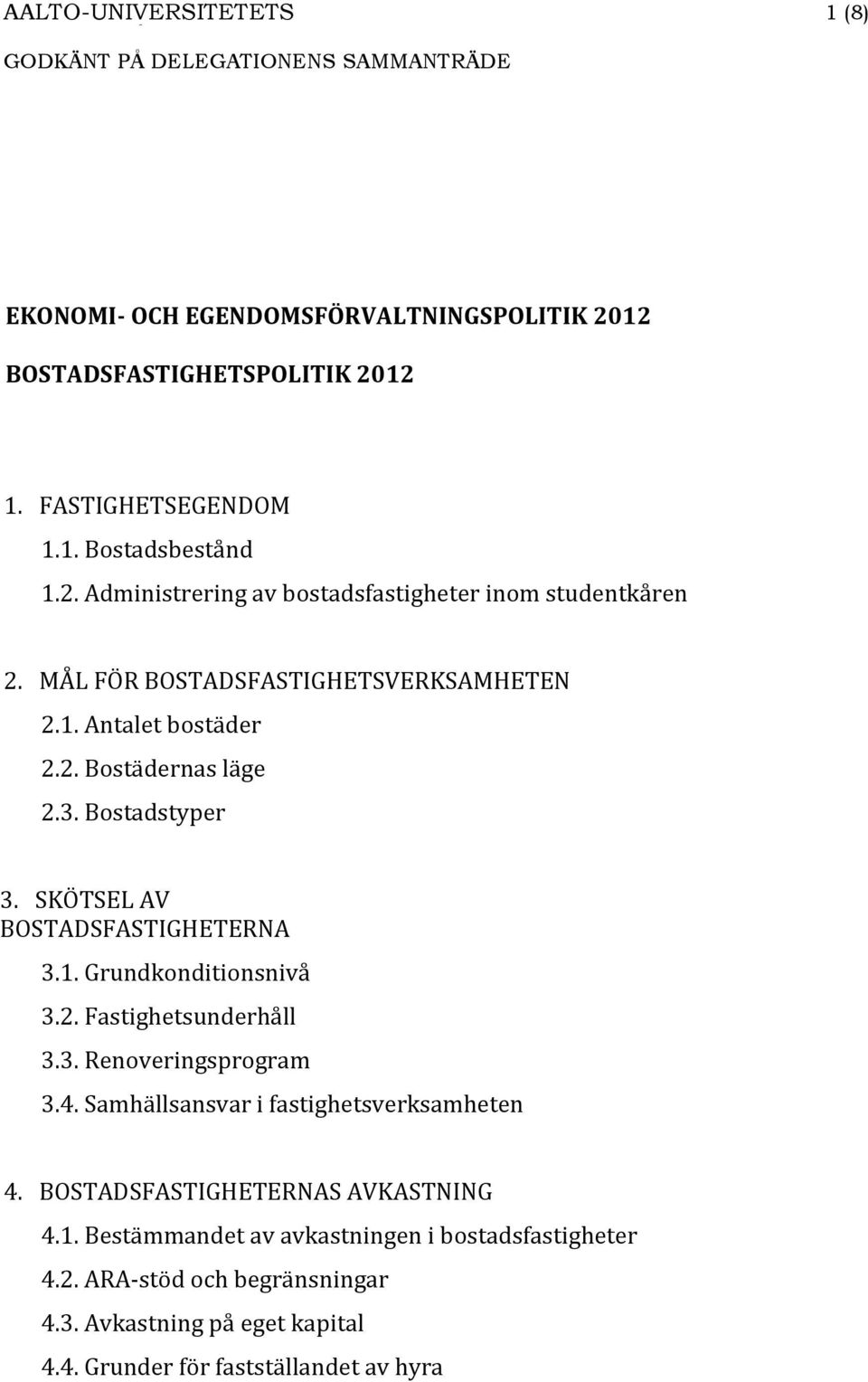 2. Fastighetsunderhåll 3.3. Renoveringsprogram 3.4. Samhällsansvar i fastighetsverksamheten 4. BOSTADSFASTIGHETERNAS AVKASTNING 4.1.