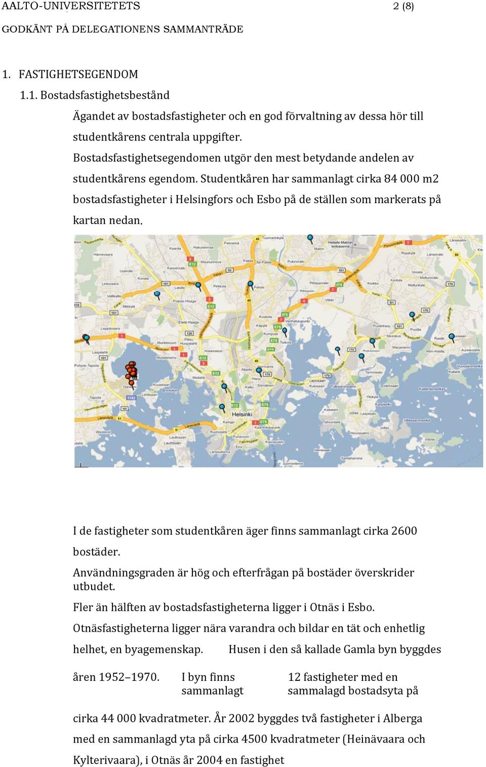 Studentkåren har sammanlagt cirka 84 000 m2 bostadsfastigheter i Helsingfors och Esbo på de ställen som markerats på kartan nedan.