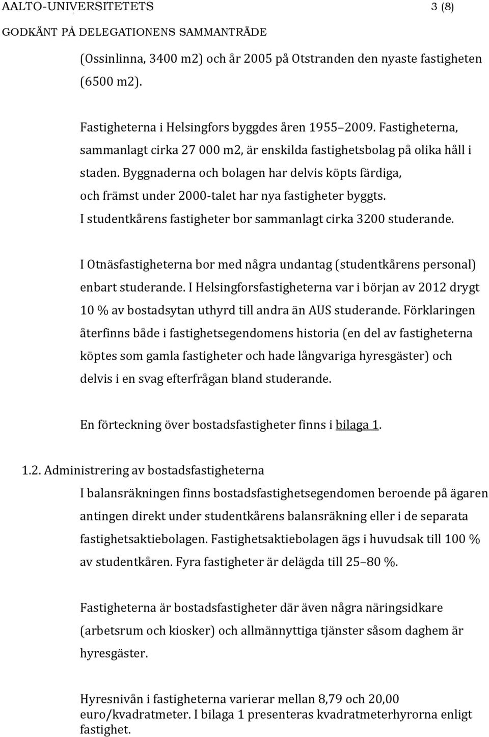 I studentkårens fastigheter bor sammanlagt cirka 3200 studerande. I Otnäsfastigheterna bor med några undantag (studentkårens personal) enbart studerande.