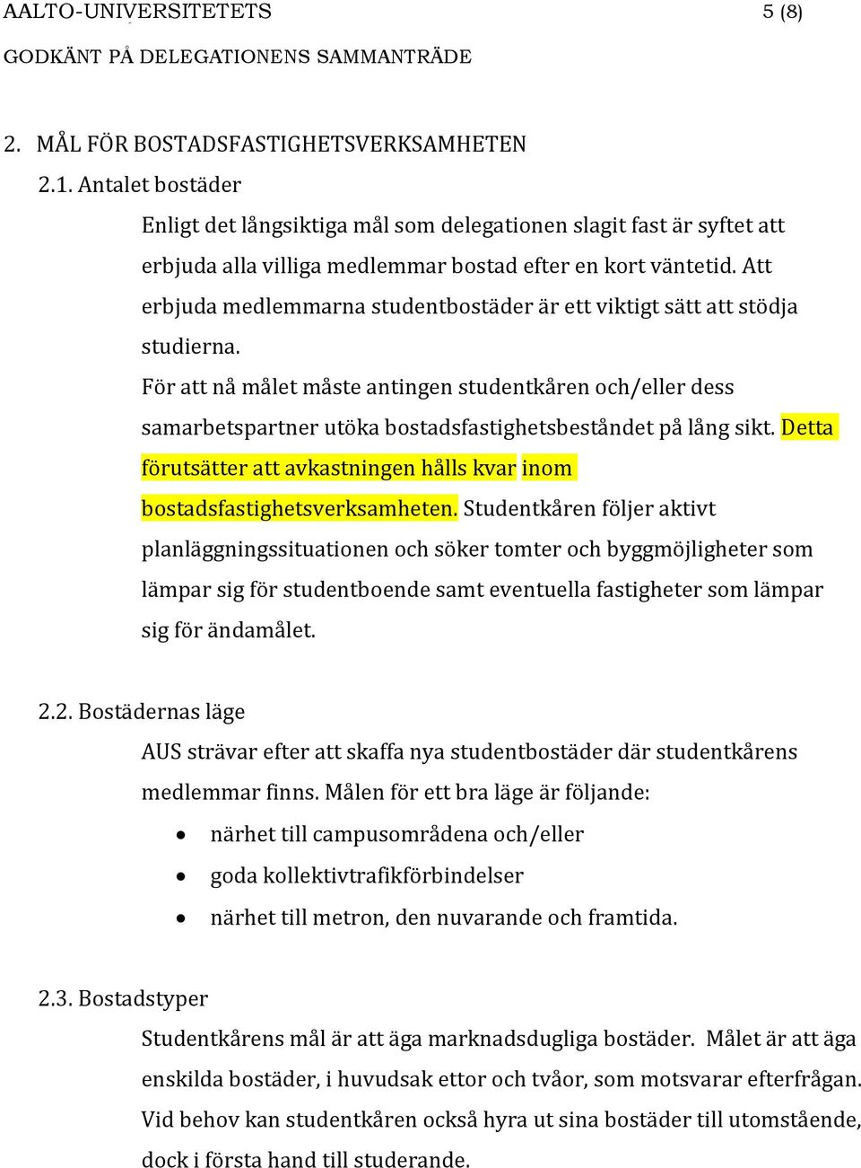 För att nå målet måste antingen studentkåren och/eller dess samarbetspartner utöka bostadsfastighetsbeståndet på lång sikt.