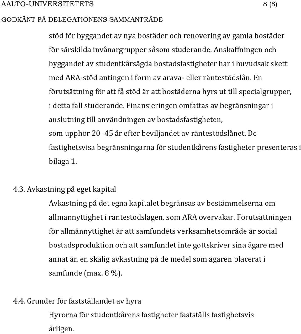 En förutsättning för att få stöd är att bostäderna hyrs ut till specialgrupper, i detta fall studerande.