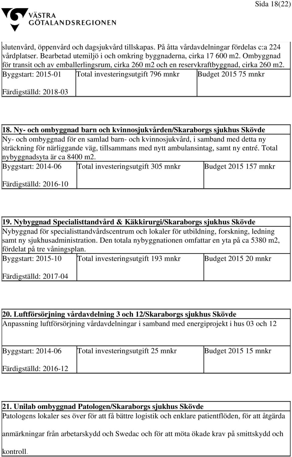 Ny- och ombyggnad barn och kvinnosjukvården/skaraborgs sjukhus Skövde Ny- och ombyggnad för en samlad barn- och kvinnosjukvård, i samband med detta ny sträckning för närliggande väg, tillsammans med