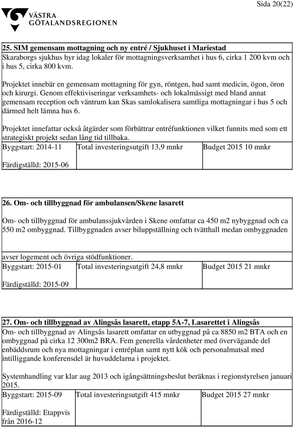 Genom effektiviseringar verksamhets- och lokalmässigt med bland annat gemensam reception och väntrum kan Skas samlokalisera samtliga mottagningar i hus 5 och därmed helt lämna hus 6.