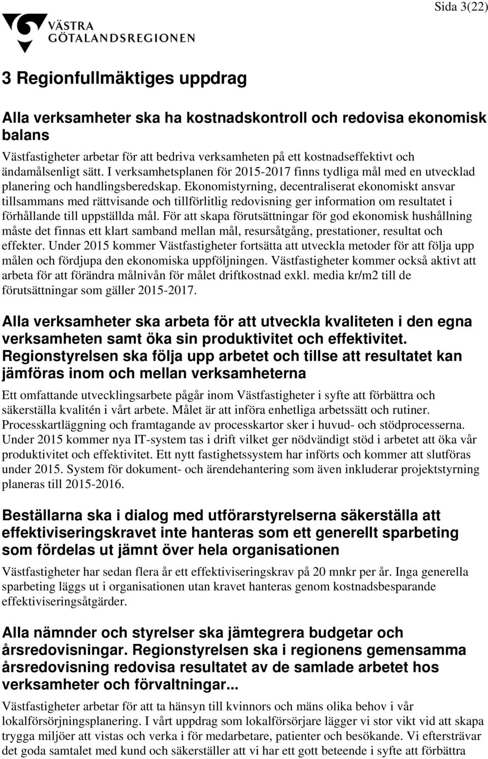 Ekonomistyrning, decentraliserat ekonomiskt ansvar tillsammans med rättvisande och tillförlitlig redovisning ger information om resultatet i förhållande till uppställda mål.