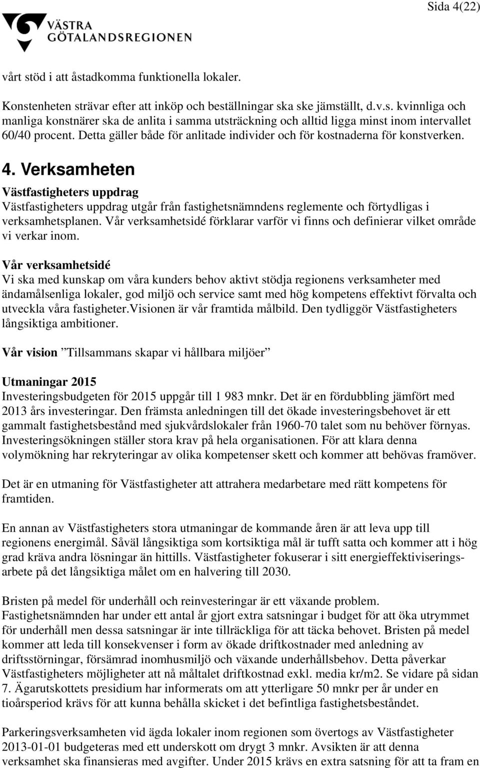 Verksamheten Västfastigheters uppdrag Västfastigheters uppdrag utgår från fastighetsnämndens reglemente och förtydligas i verksamhetsplanen.