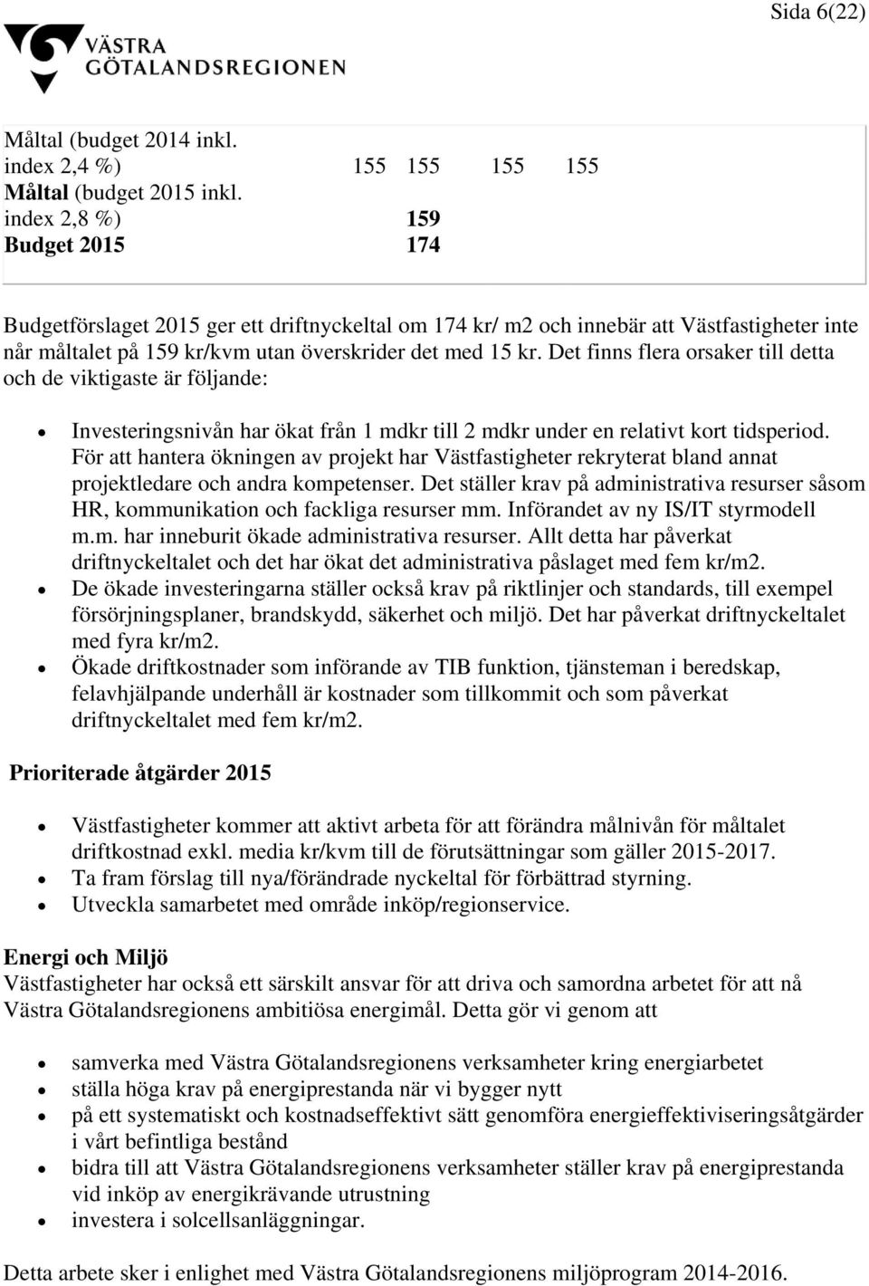 Det finns flera orsaker till detta och de viktigaste är följande: Investeringsnivån har ökat från 1 mdkr till 2 mdkr under en relativt kort tidsperiod.