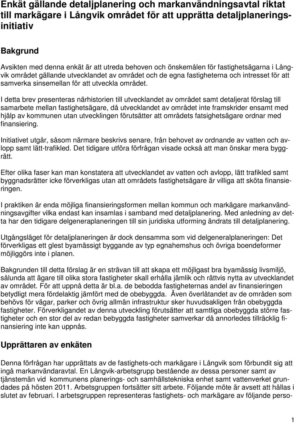 I detta brev presenteras närhistorien till utvecklandet av området samt detaljerat förslag till samarbete mellan fastighetsägare, då utvecklandet av området inte framskrider ensamt med hjälp av