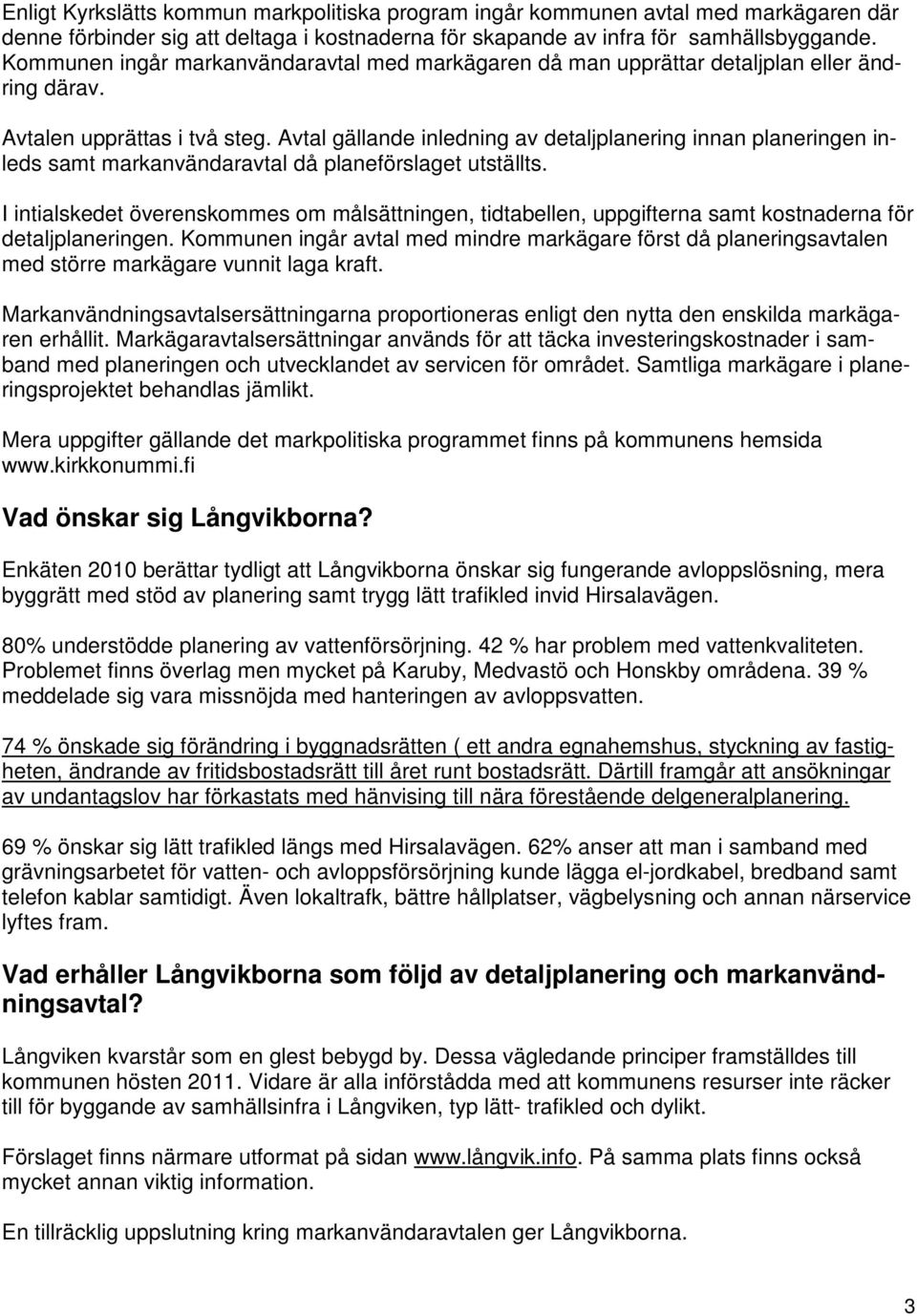 Avtal gällande inledning av detaljplanering innan planeringen inleds samt markanvändaravtal då planeförslaget utställts.