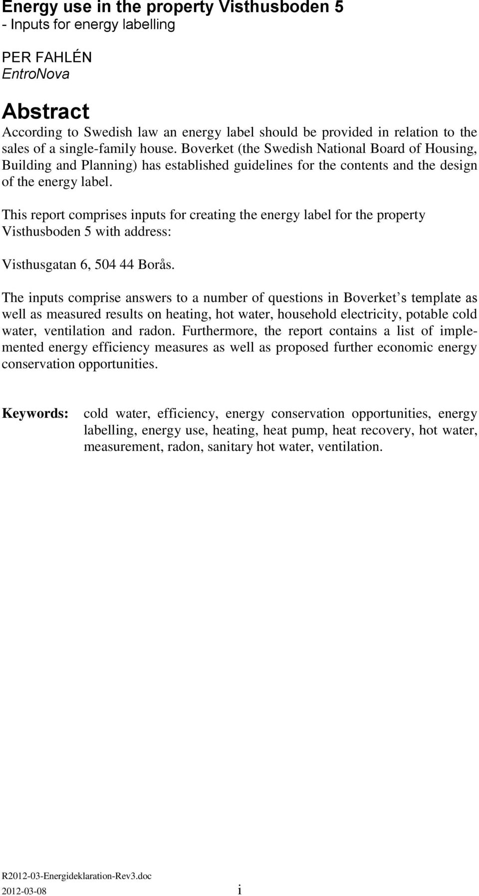 This report comprises inputs for creating the energy label for the property Visthusboden 5 with address: Visthusgatan 6, 504 44 Borås.