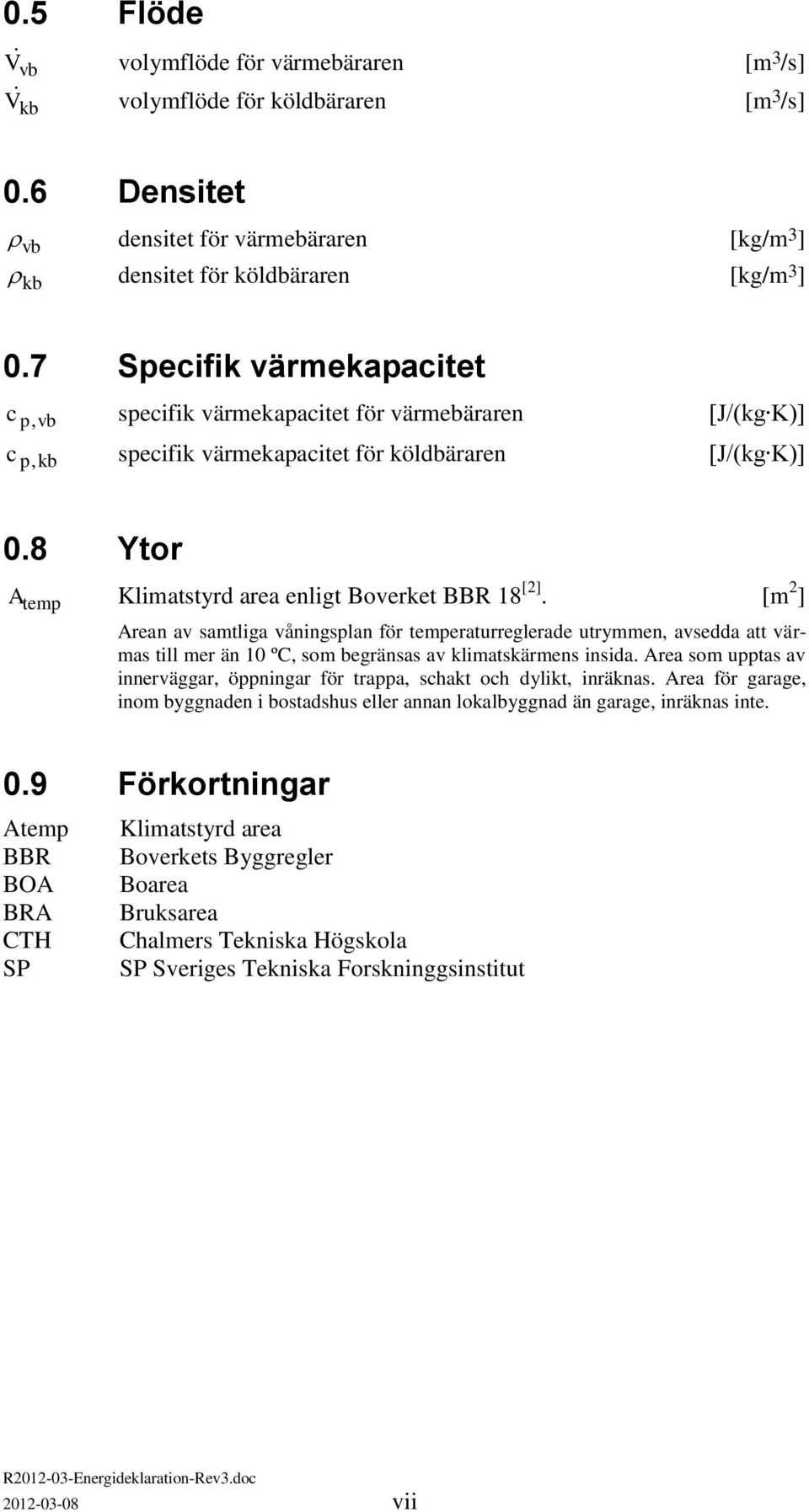 8 Ytor A temp Klimatstyrd area enligt Boverket BBR 18 [2].