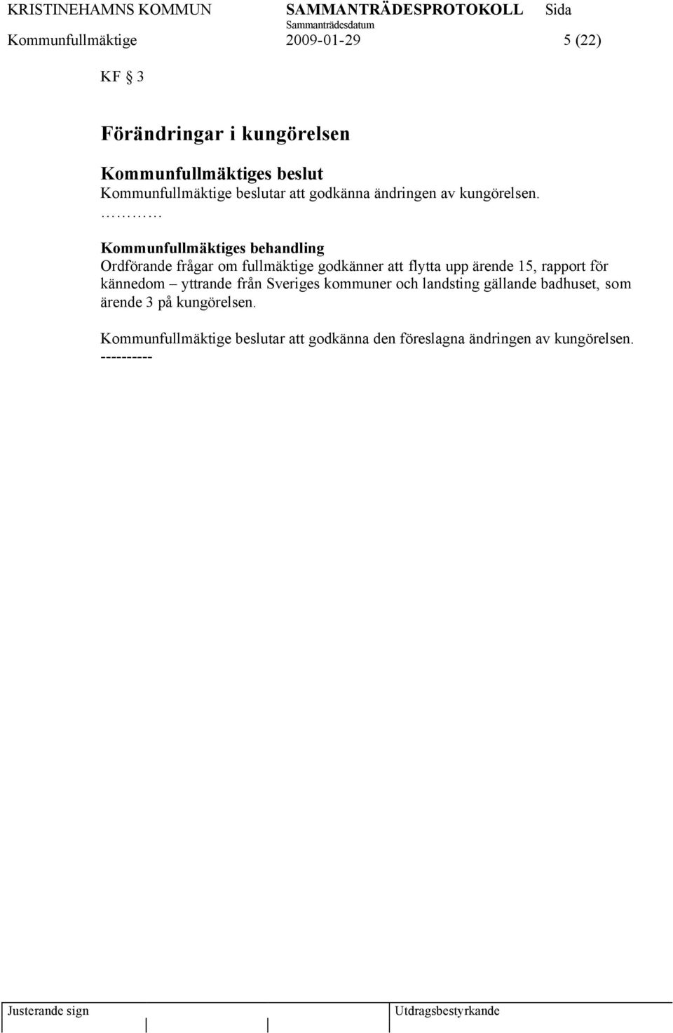 Ordförande frågar om fullmäktige godkänner att flytta upp ärende 15, rapport för kännedom yttrande