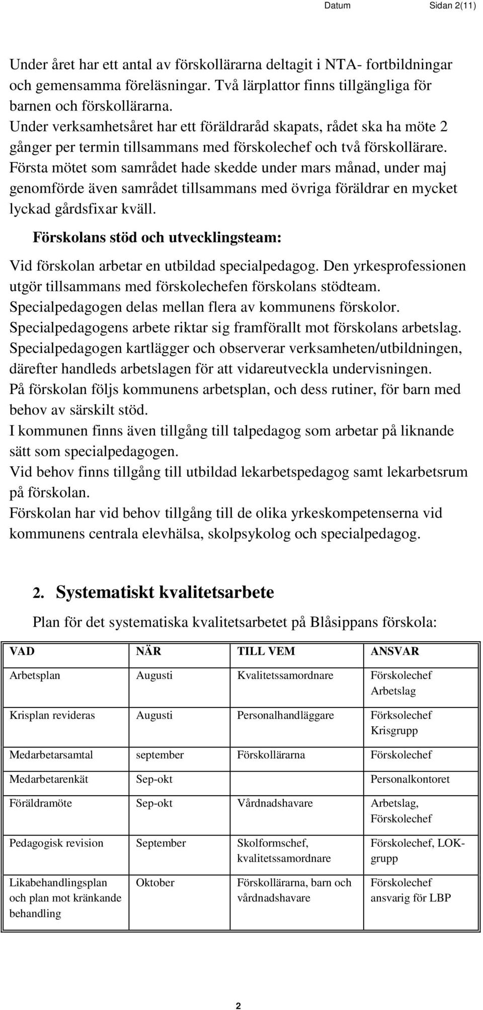 Första mötet som samrådet hade skedde under mars månad, under maj genomförde även samrådet tillsammans med övriga föräldrar en mycket lyckad gårdsfixar kväll.