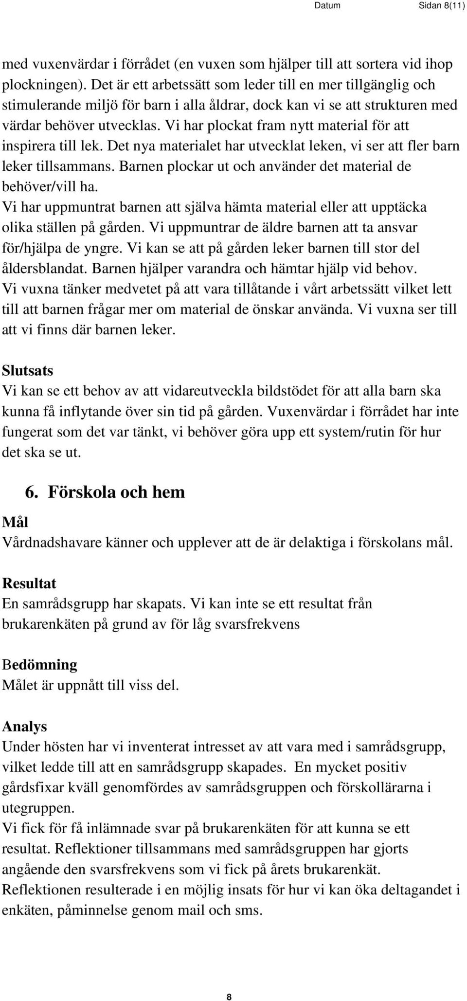 Vi har plockat fram nytt material för att inspirera till lek. Det nya materialet har utvecklat leken, vi ser att fler barn leker tillsammans.