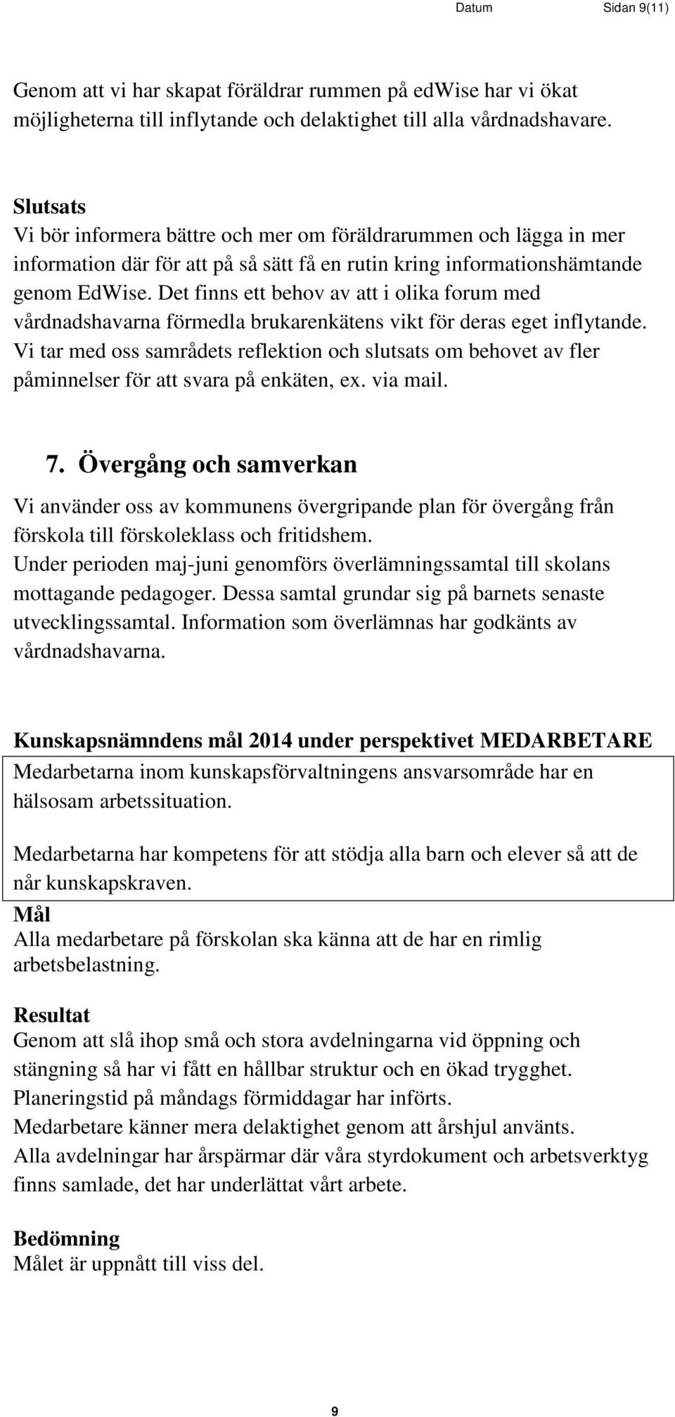 Det finns ett behov av att i olika forum med vårdnadshavarna förmedla brukarenkätens vikt för deras eget inflytande.