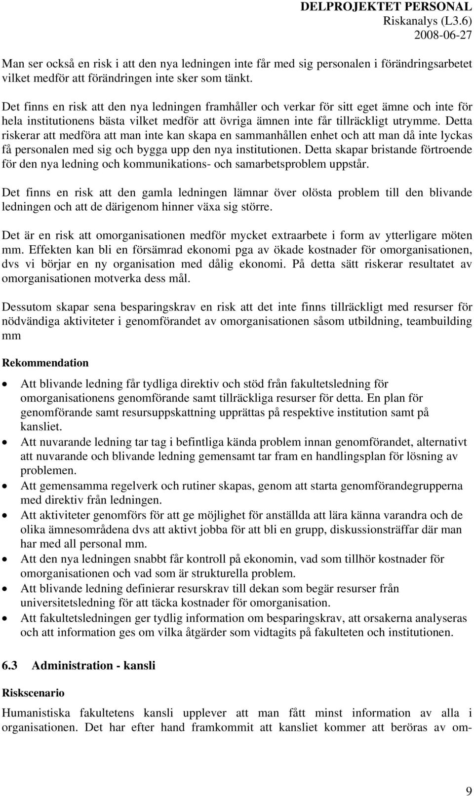 Detta riskerar att medföra att man inte kan skapa en sammanhållen enhet och att man då inte lyckas få personalen med sig och bygga upp den nya institutionen.