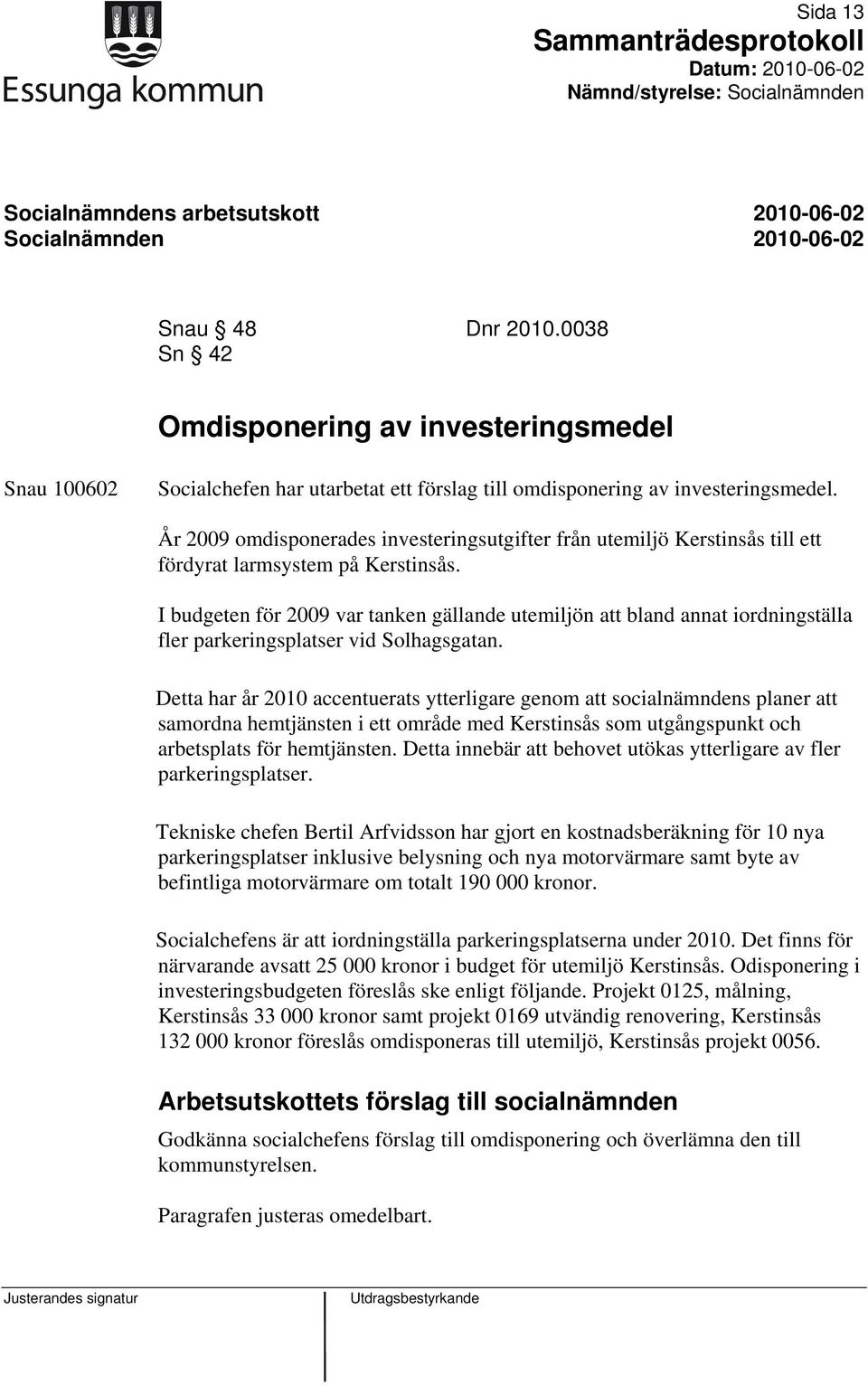 År 2009 omdisponerades investeringsutgifter från utemiljö Kerstinsås till ett fördyrat larmsystem på Kerstinsås.