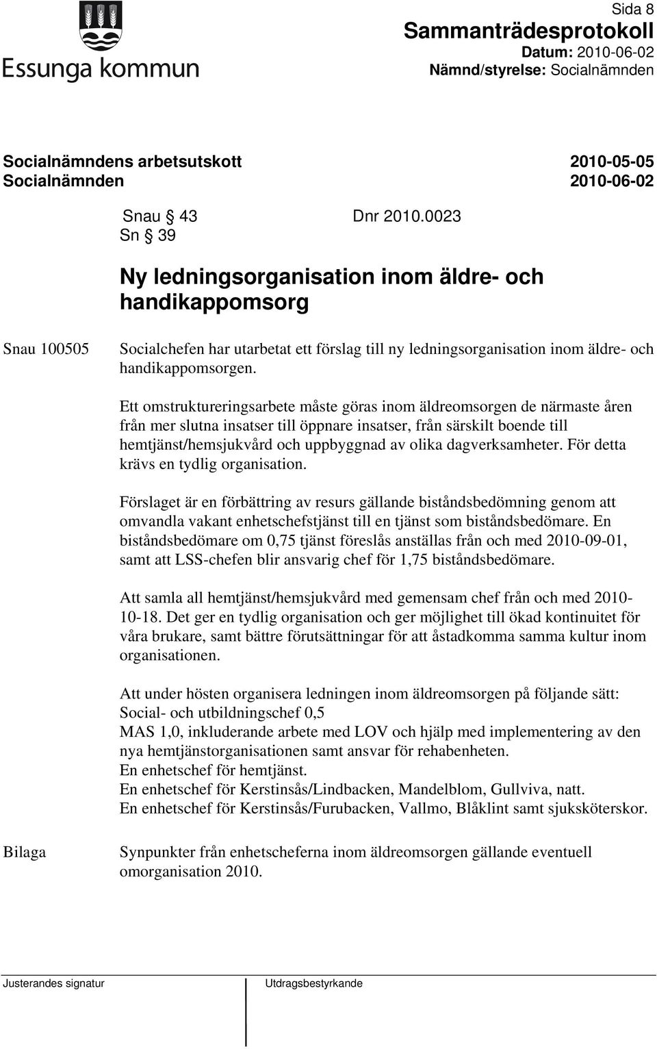 Ett omstruktureringsarbete måste göras inom äldreomsorgen de närmaste åren från mer slutna insatser till öppnare insatser, från särskilt boende till hemtjänst/hemsjukvård och uppbyggnad av olika