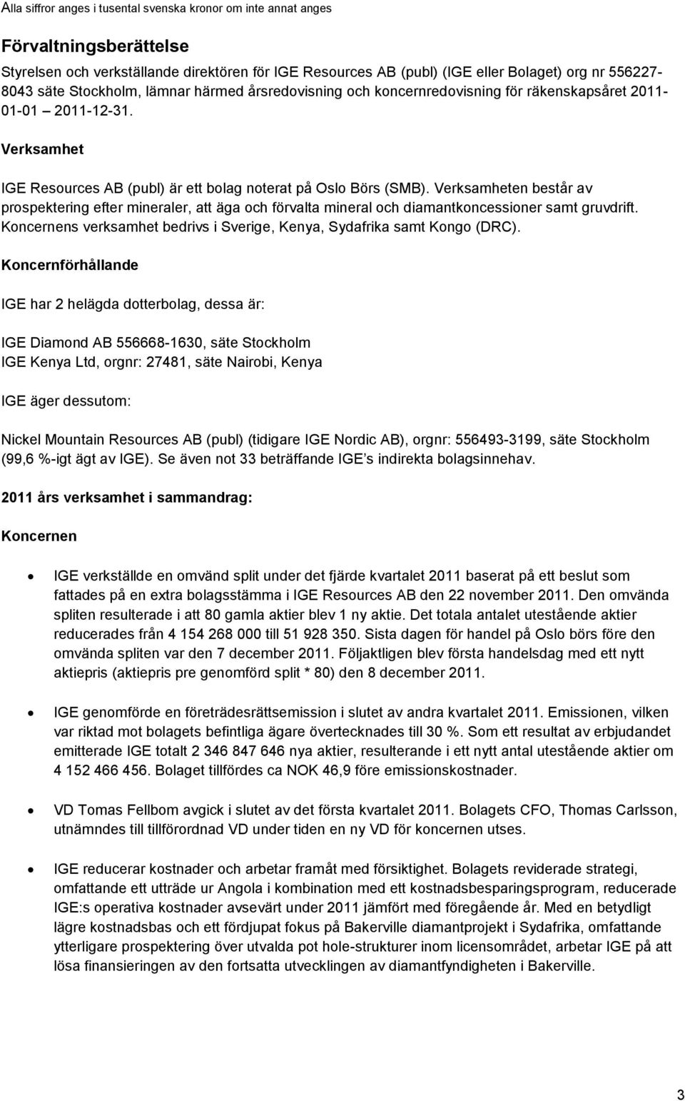 Verksamheten består av prospektering efter mineraler, att äga och förvalta mineral och diamantkoncessioner samt gruvdrift. Koncernens verksamhet bedrivs i Sverige, Kenya, Sydafrika samt Kongo (DRC).