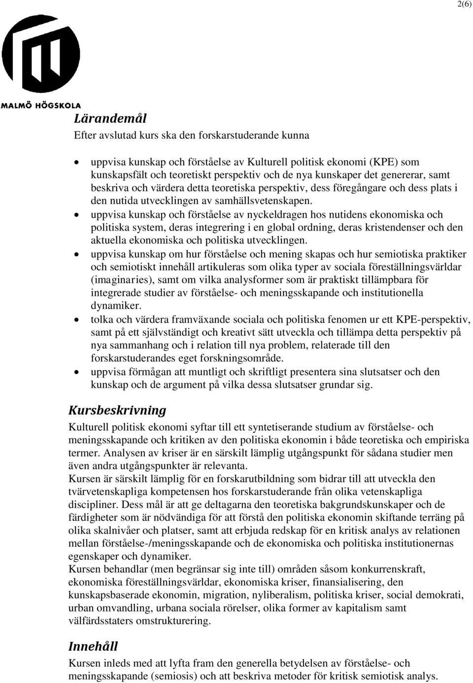 uppvisa kunskap och förståelse av nyckeldragen hos nutidens ekonomiska och politiska system, deras integrering i en global ordning, deras kristendenser och den aktuella ekonomiska och politiska