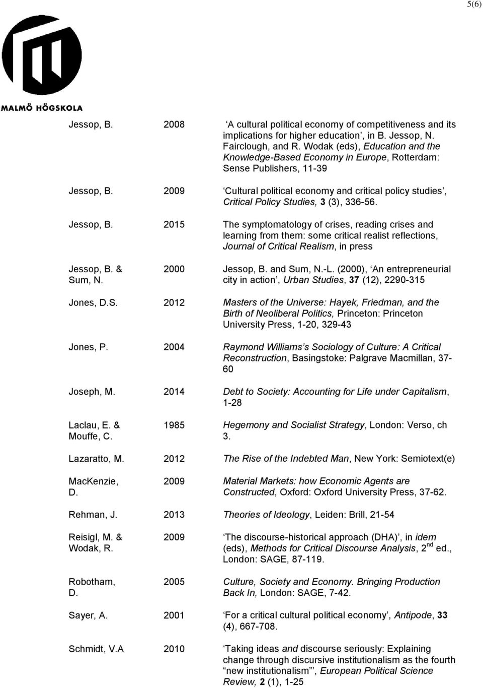 Jessop, B. The symptomatology of crises, reading crises and learning from them: some critical realist reflections, Journal of Critical Realism, in press 9 Jessop, B. & Sum, N. Jessop, B. and Sum, N.