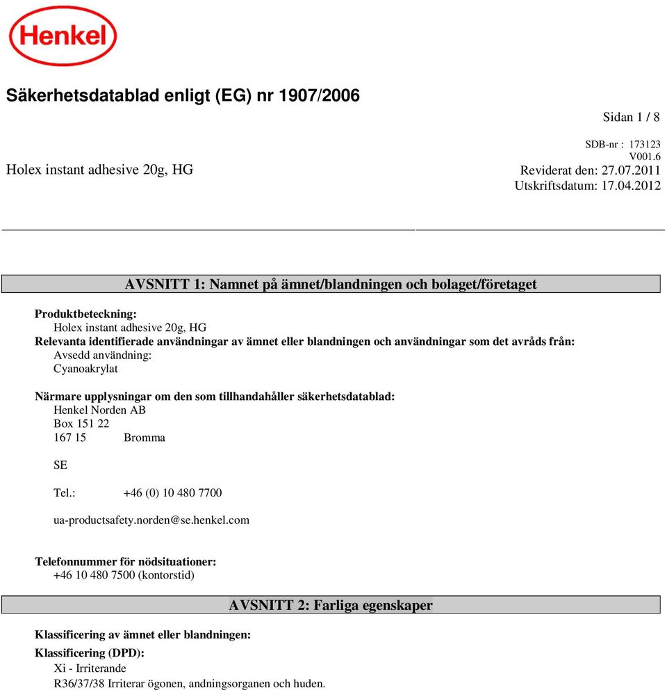 som det avråds från: Avsedd användning: Cyanoakrylat Närmare upplysningar om den som tillhandahåller säkerhetsdatablad: Henkel Norden AB Box 151 22 167 15 Bromma SE Tel.