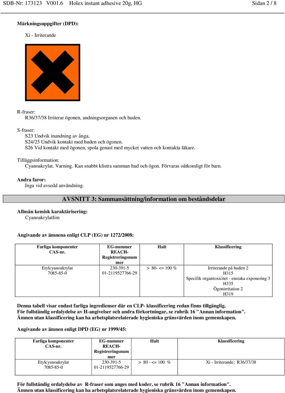 Varning. Kan snabbt klistra samman hud och ögon. Förvaras oåtkomligt för barn. Andra faror: Inga vid avsedd användning.