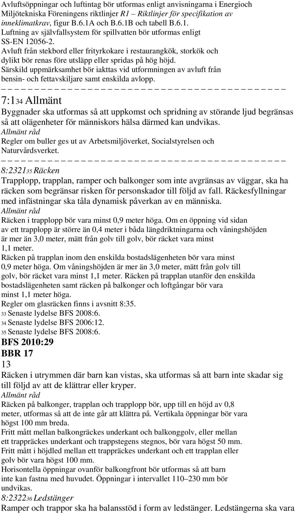 Avluft från stekbord eller frityrkokare i restaurangkök, storkök och dylikt bör renas före utsläpp eller spridas på hög höjd.