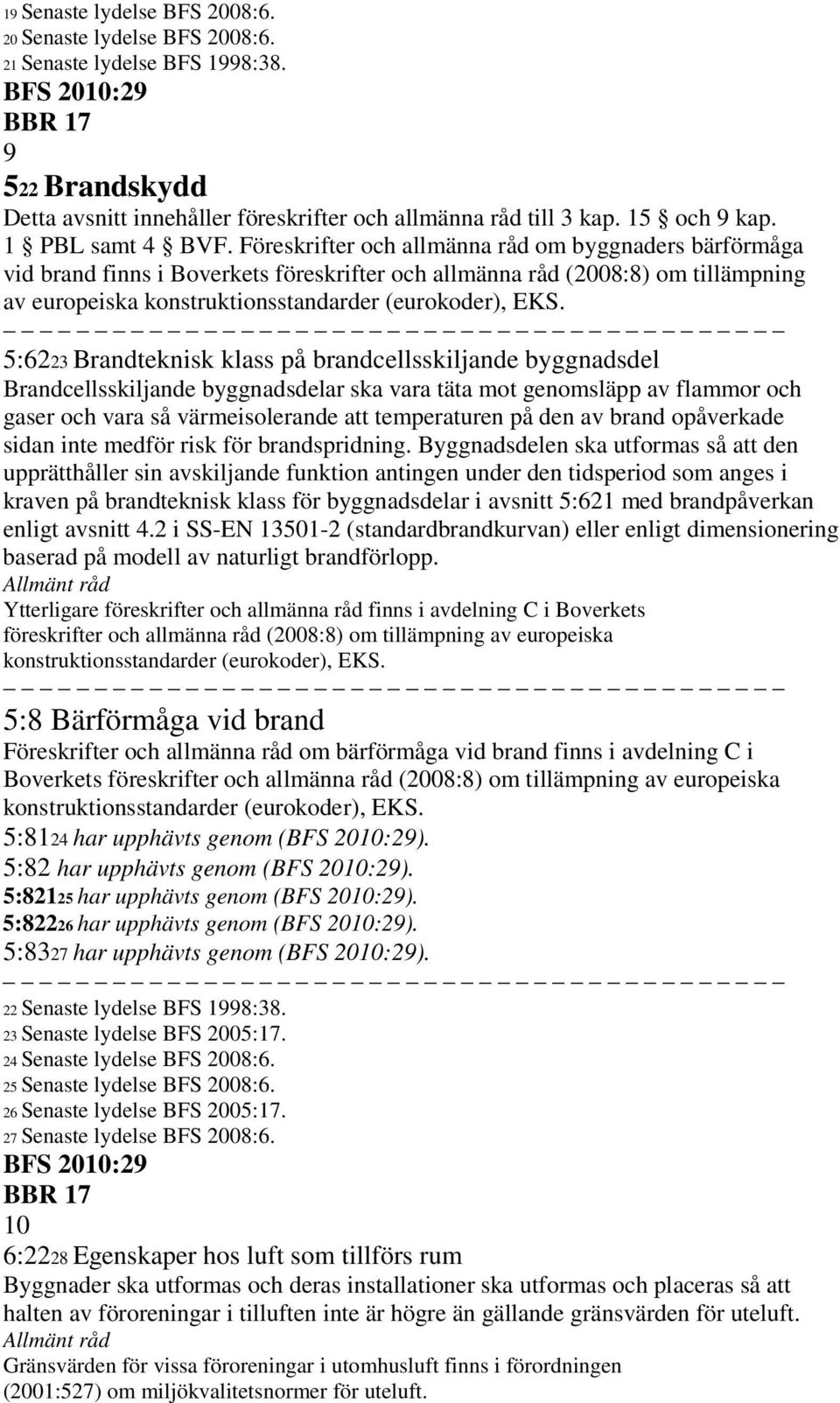 Föreskrifter och allmänna råd om byggnaders bärförmåga vid brand finns i Boverkets föreskrifter och allmänna råd (2008:8) om tillämpning av europeiska konstruktionsstandarder (eurokoder), EKS.