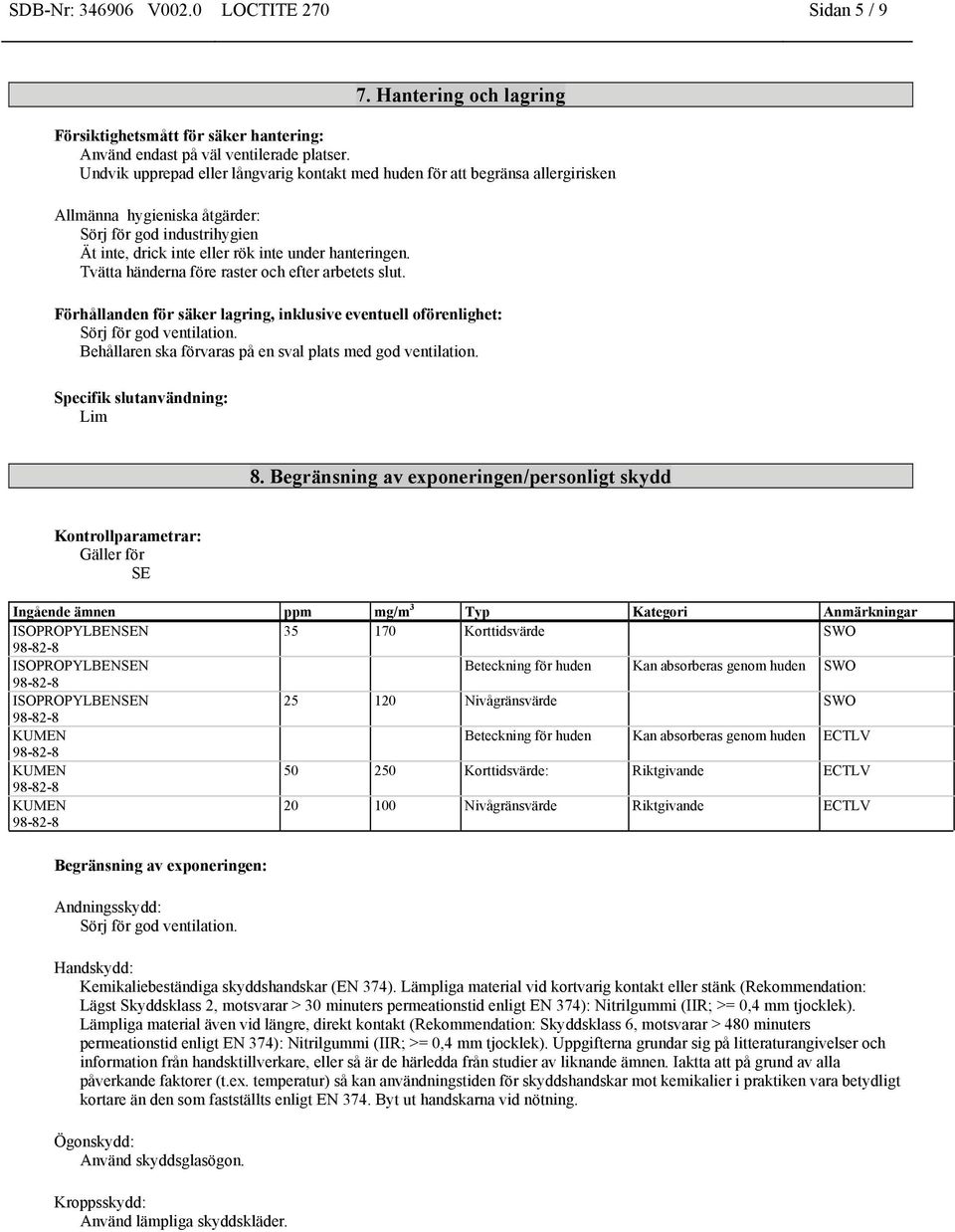 Tvätta händerna före raster och efter arbetets slut. Förhållanden för säker lagring, inklusive eventuell oförenlighet: Sörj för god ventilation.