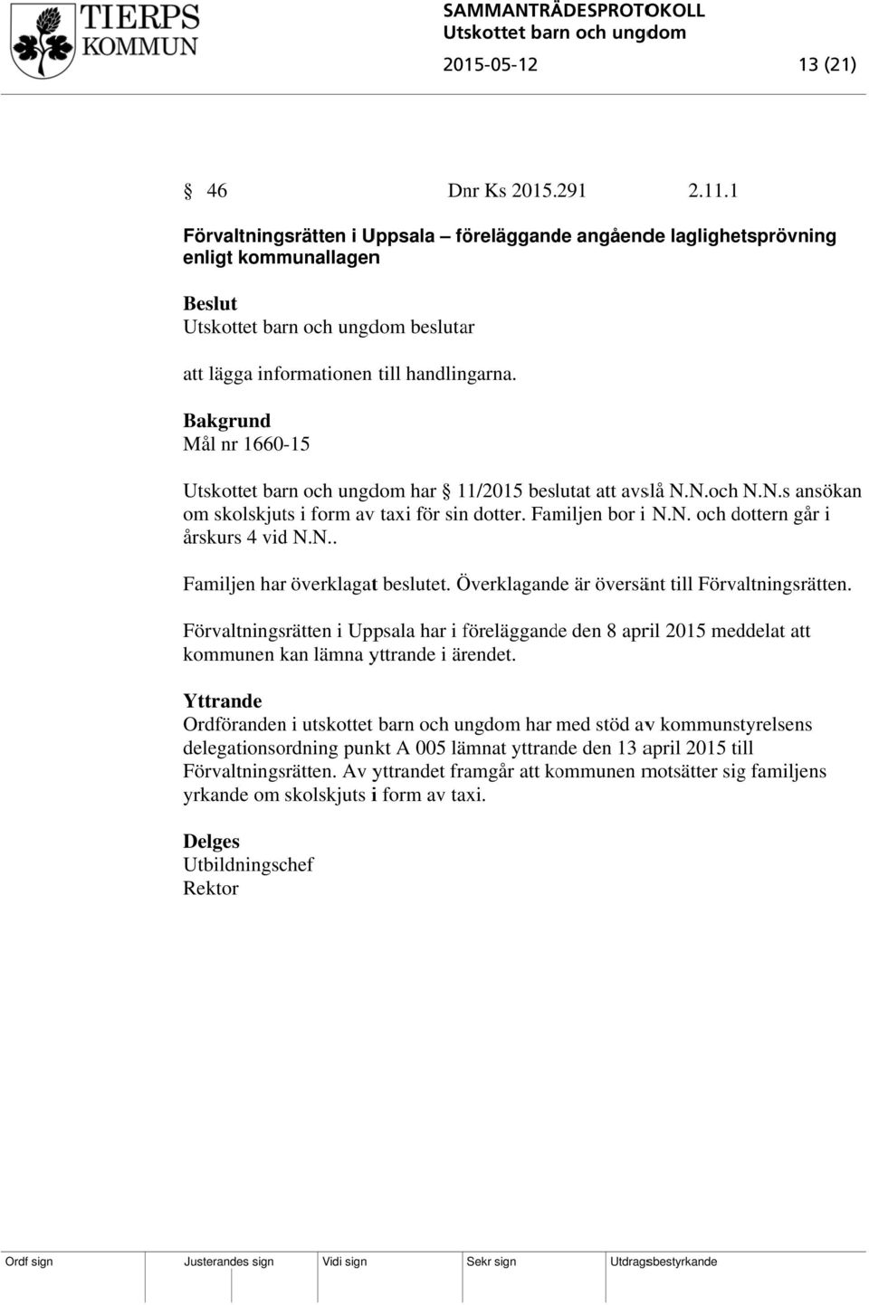 Överklagand de är översänt till Förvaltningsrätten. Förvaltningsrätten i Uppsala har i föreläggand de den 8 april 2015 meddelat att kommunen kan lämna yttrande i ärendet.